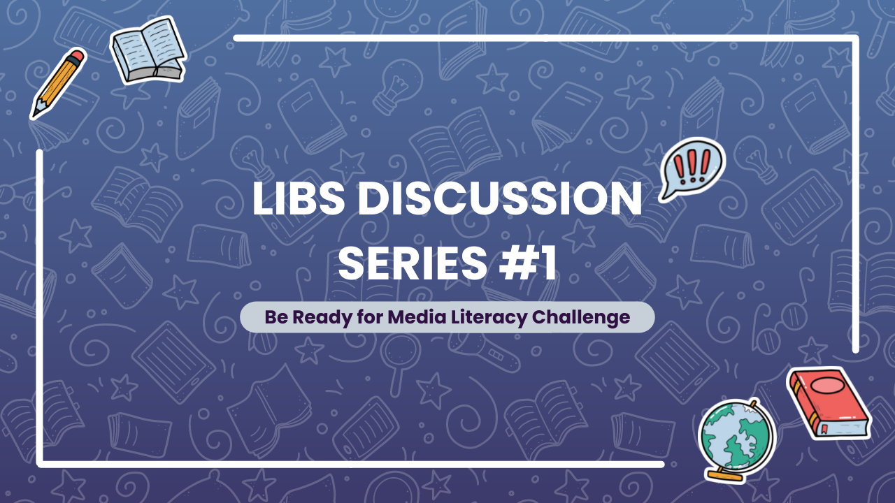 Libs Discussion Series #1: Be Ready for Media Literacy Challenge