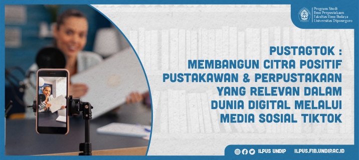 PusTagTok: Membangun Citra Positif Pustakawan dan Perpustakaan yang Relevan dalam Dunia Digital melalui Media Sosial Tiktok